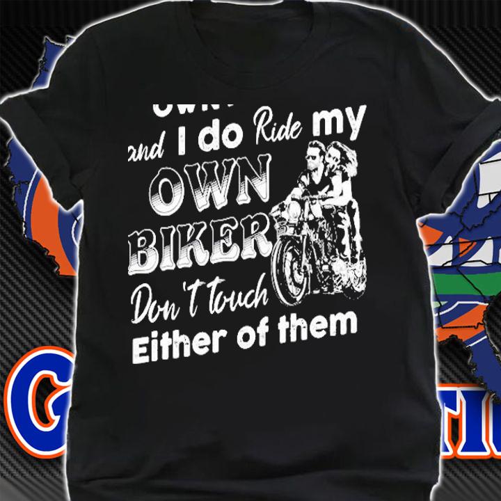 I Ride My Own Bike And I Do Ride My Own Biker Dont Touch Either Of Them Motorcycle Lover Shirt