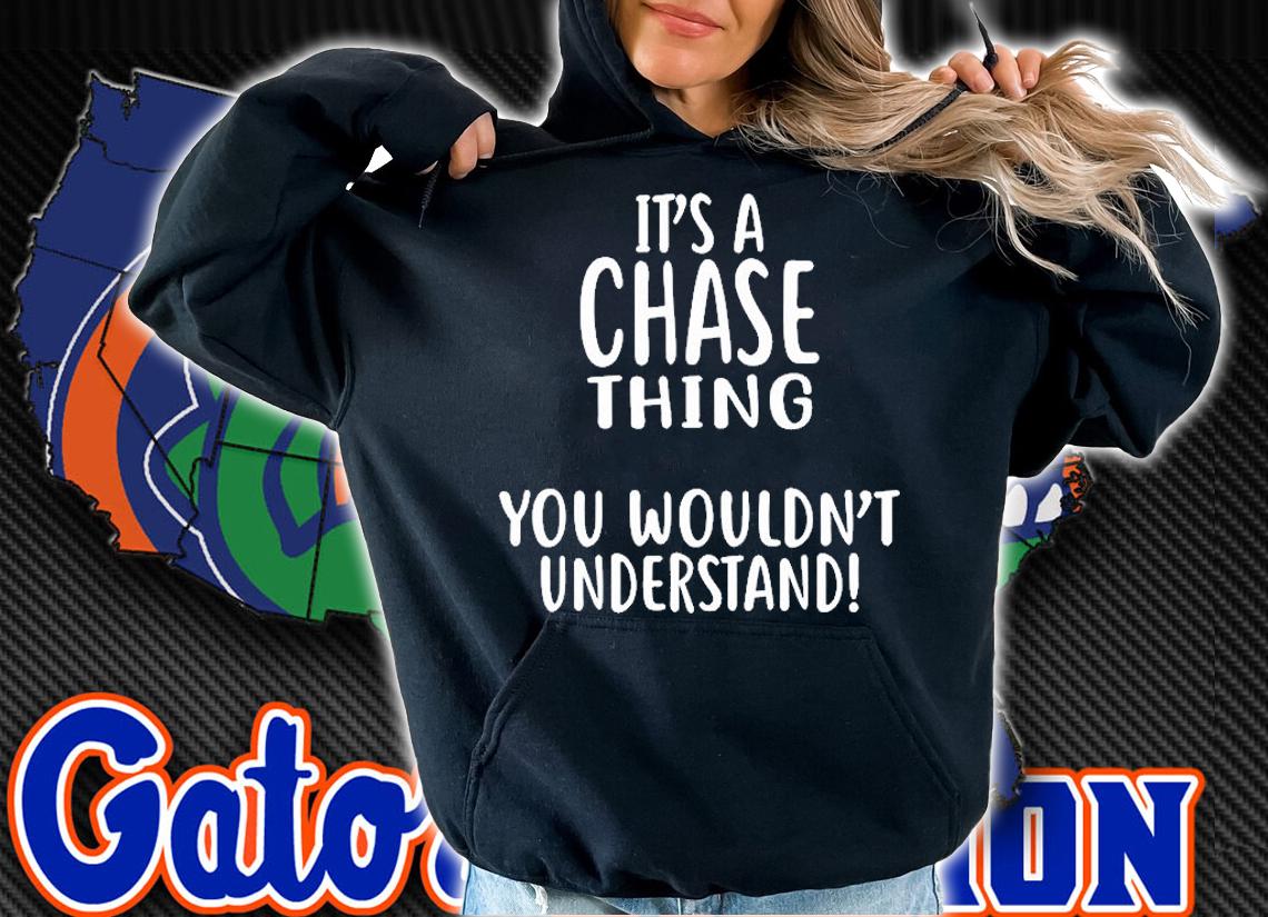 Its A Chase Thing You Wouldnt Understand T-Shirt hoodie