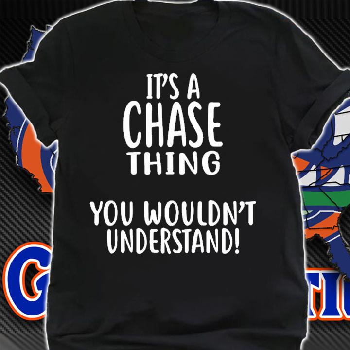 Its A Chase Thing You Wouldnt Understand T-Shirt shirt