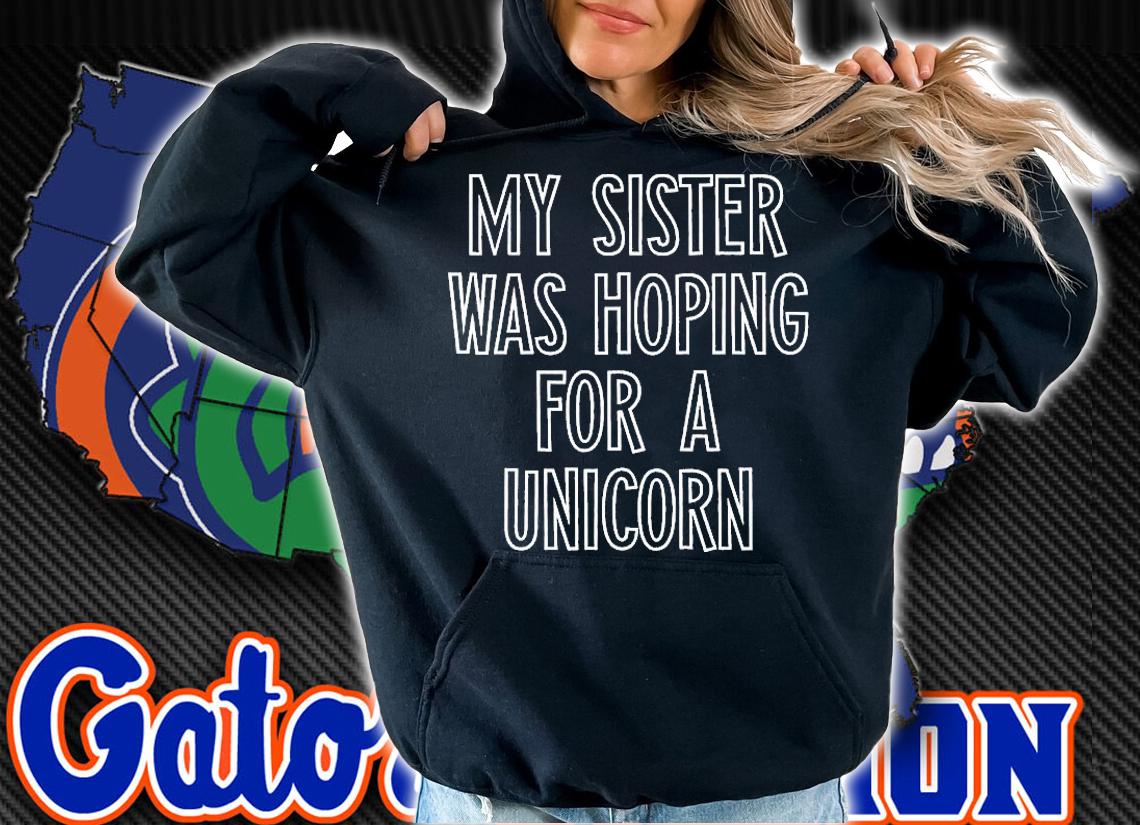 My Sister Was Hoping For A Unicorn T-Shirt hoodie