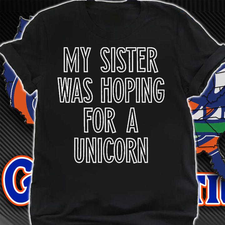 My Sister Was Hoping For A Unicorn T-Shirt shirt