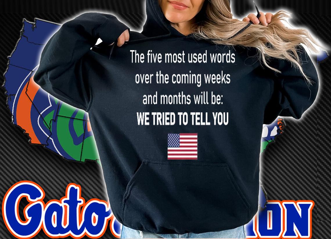 The Five Most Used Words We Tried To Tell You T-Shirt hoodie