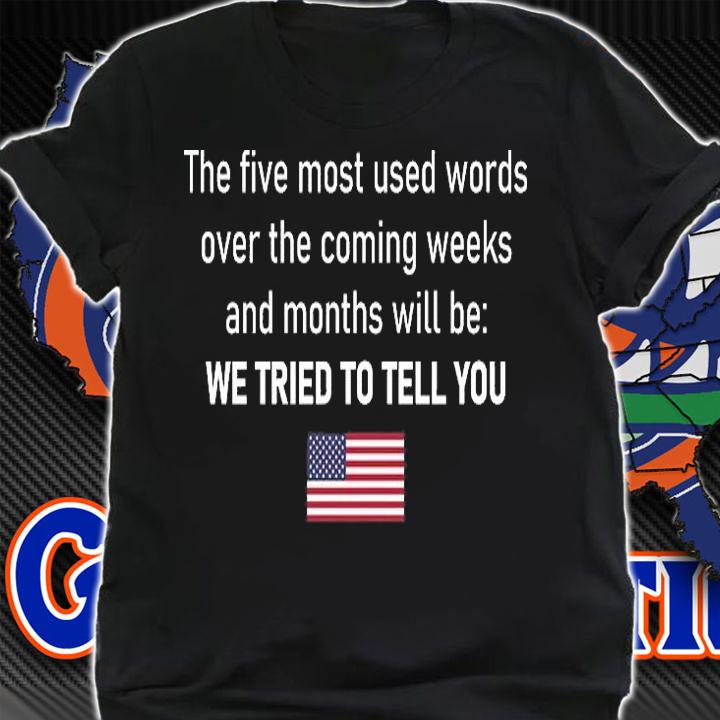 The Five Most Used Words We Tried To Tell You T-Shirt shirt