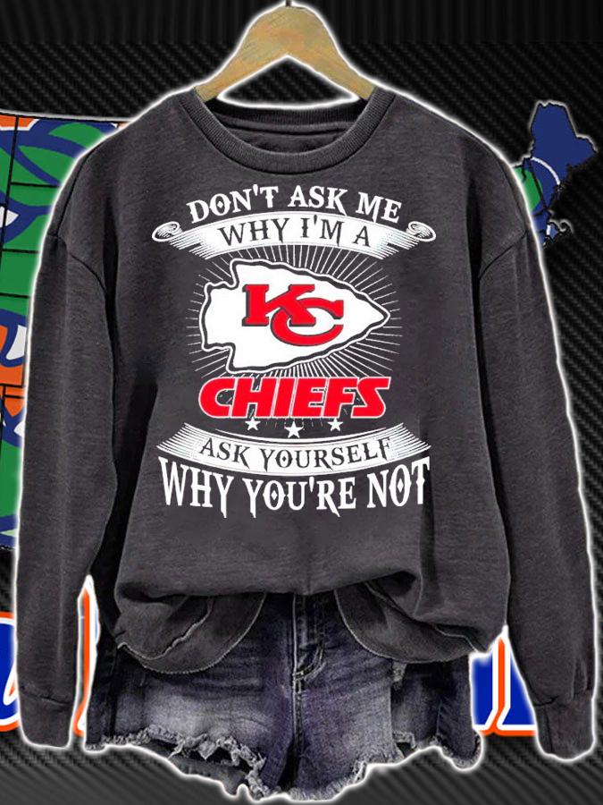 Don't Ask Me Why I'm A Kansas City Chiefs Ask Yourself Why You're Not Shirt sweatshirt