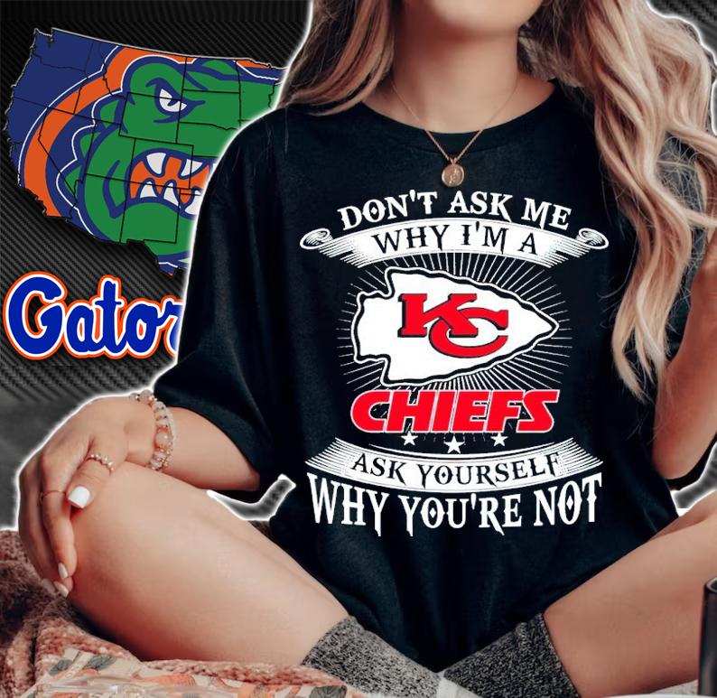 Don't Ask Me Why I'm A Kansas City Chiefs Ask Yourself Why You're Not Shirt woman shirt