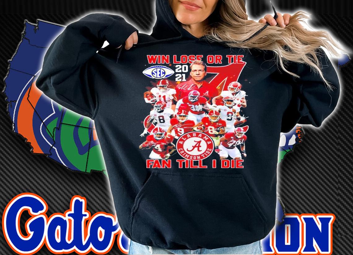 Win Lose Or Tie Alabama Crimson Tide Fan Till I Die Signatures Shirt hoodie