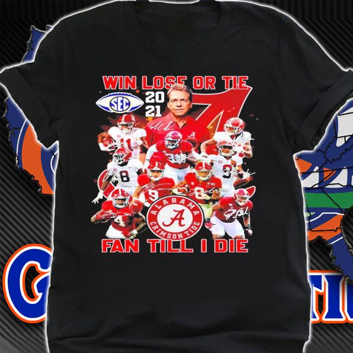 Win Lose Or Tie Alabama Crimson Tide Fan Till I Die Signatures Shirt shirt