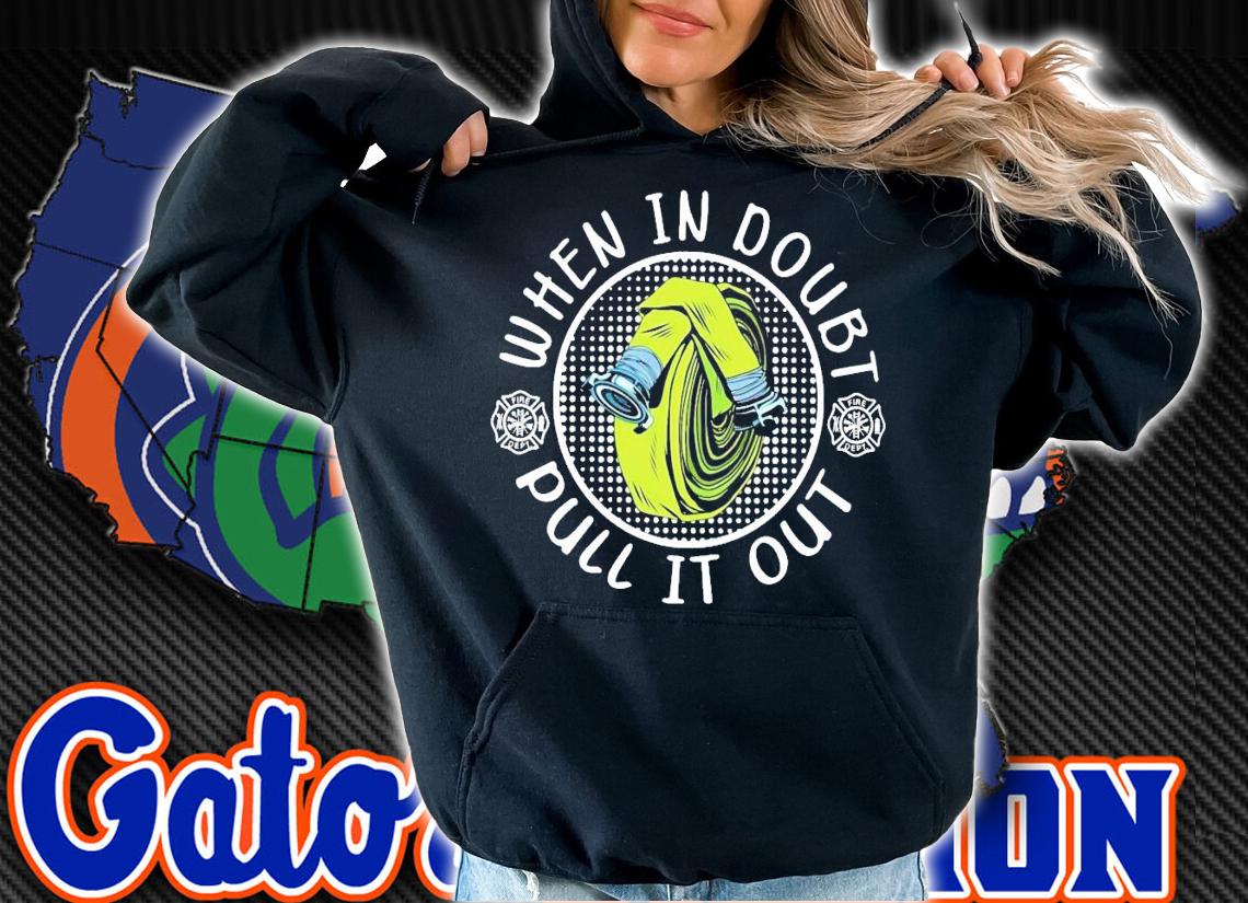 Firefighter when in doubt pull it out shirt hoodie