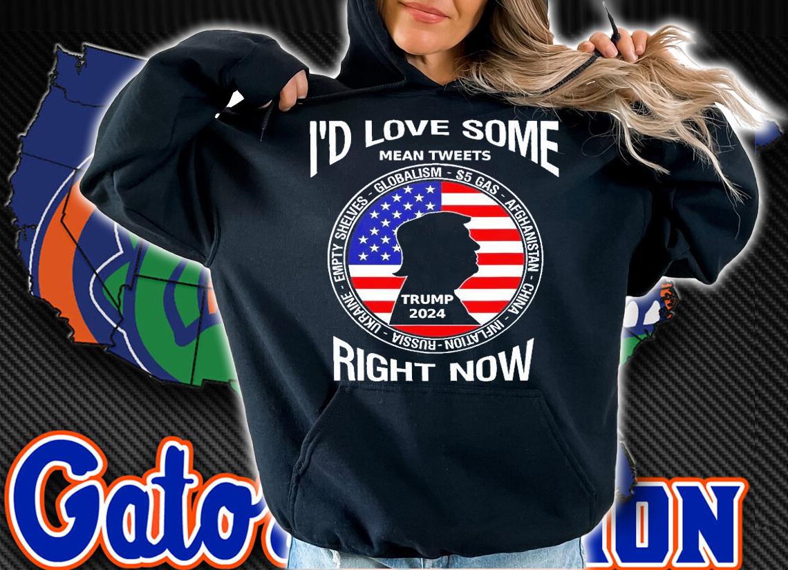 Id Love Some Mean Tweets Right Now Trump T-Shirt hoodie