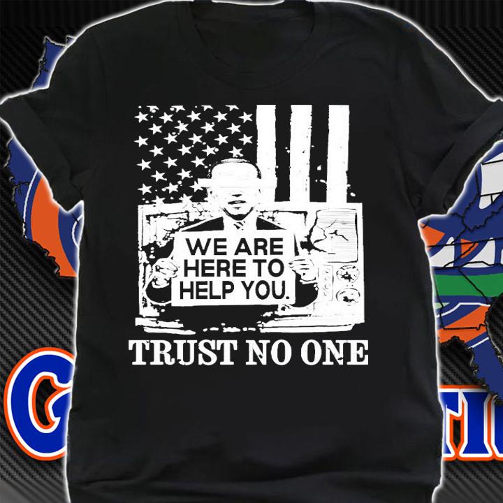 Biden we are here to help you trust no one shirt