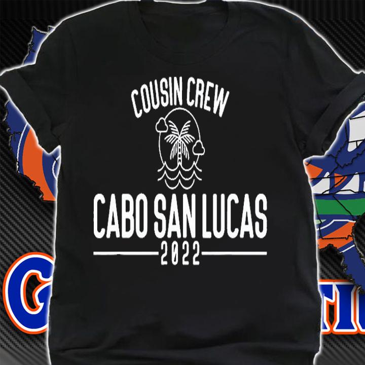 Cousin Crew 2022 Cabo San Lucas Matching Group Vacation T-Shirt shirt