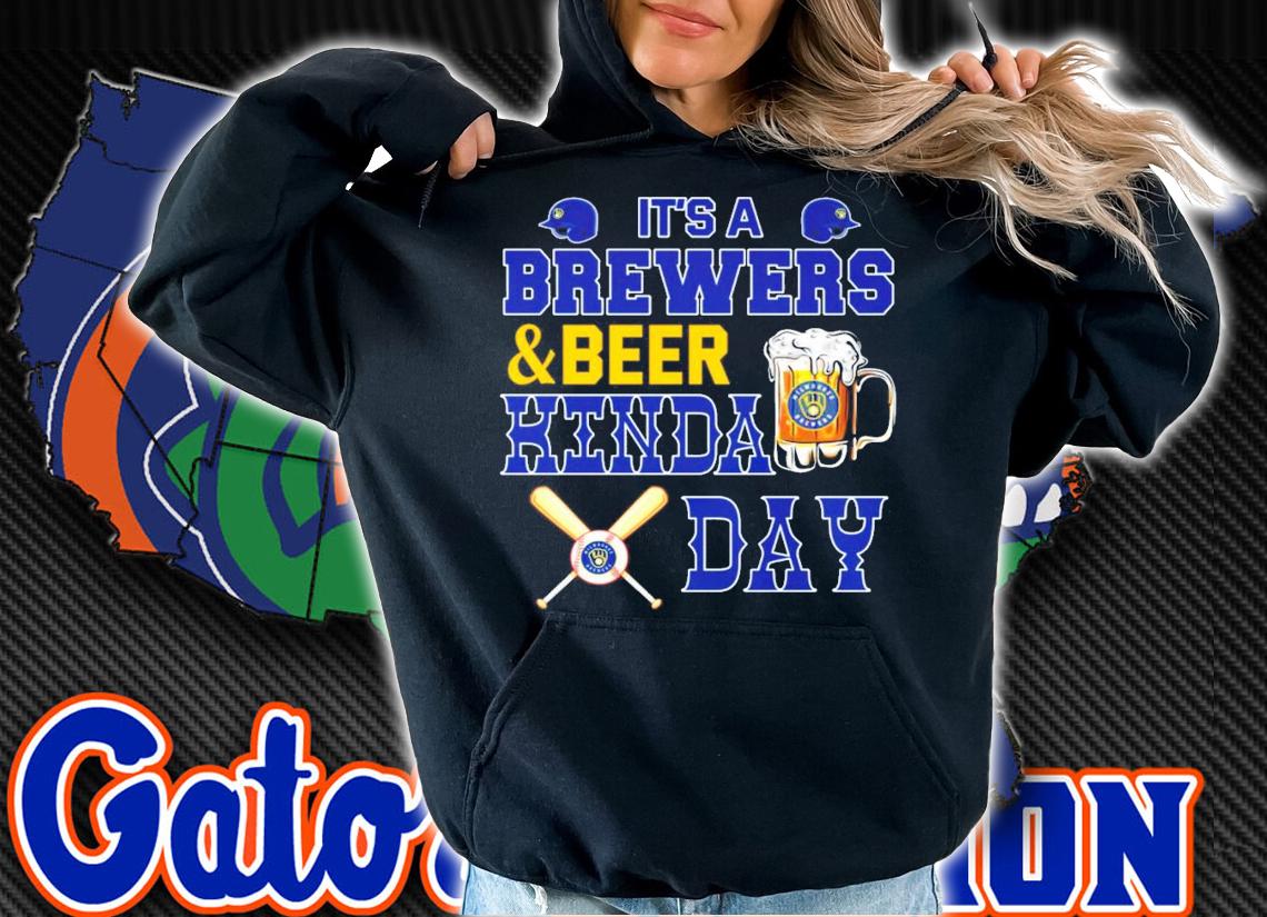 It's a Brewers and beer Kinda Day t-shirt hoodie