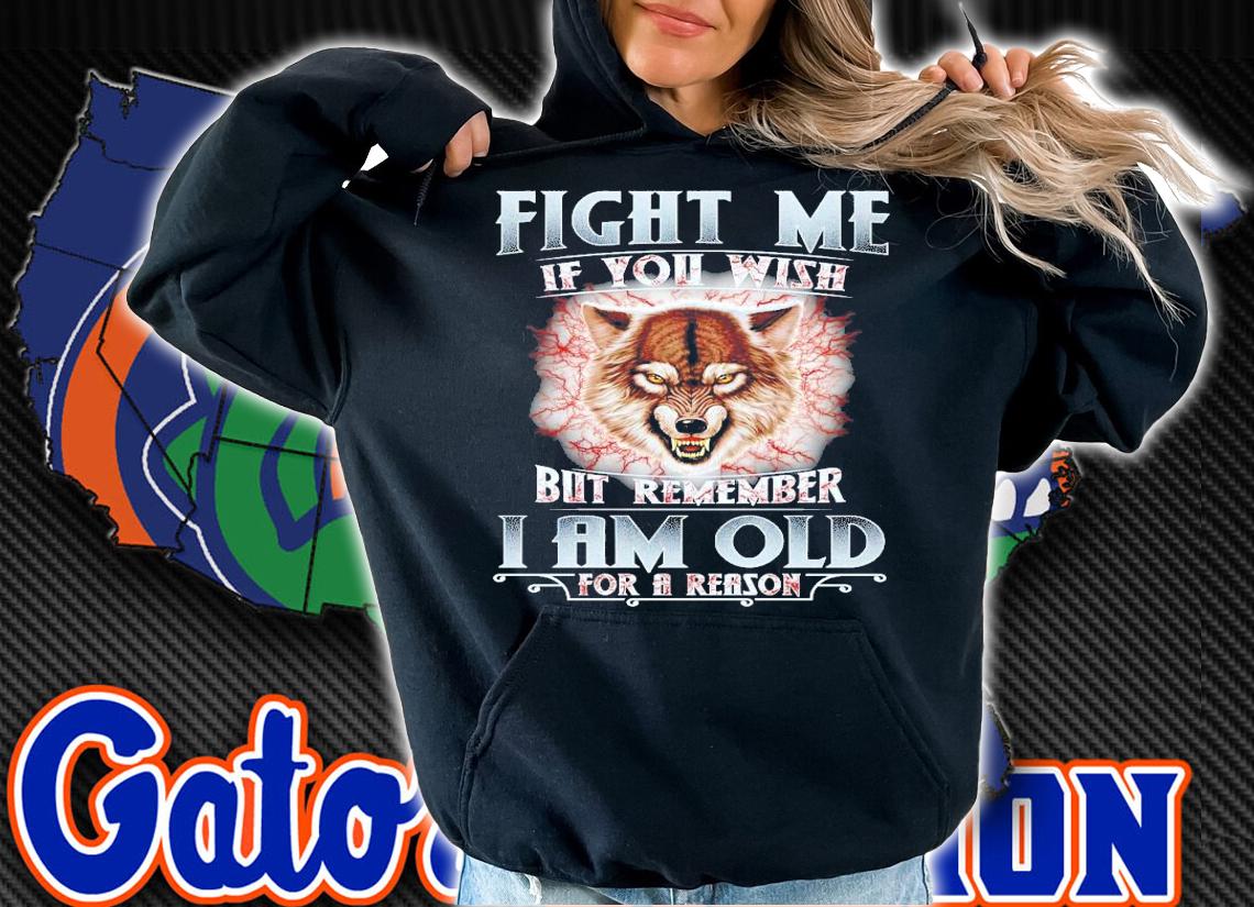 Wolf fight me if you wish but remember I am old for a reason shirt hoodie