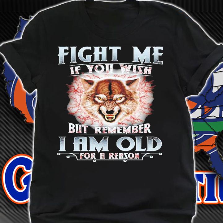 Wolf fight me if you wish but remember I am old for a reason shirt shirt