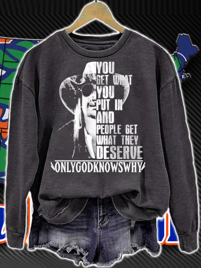 You get what you put in and people get what they deserve Only God Knows Why Kid Rock t-shirt