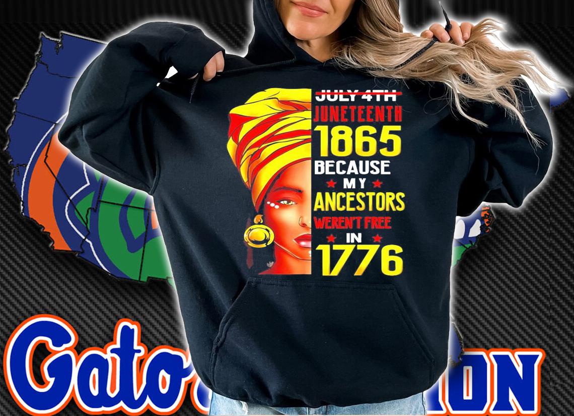 July 4 th juneteenth 1865 because my ancestors weren't free in 1776 shirt hoodie