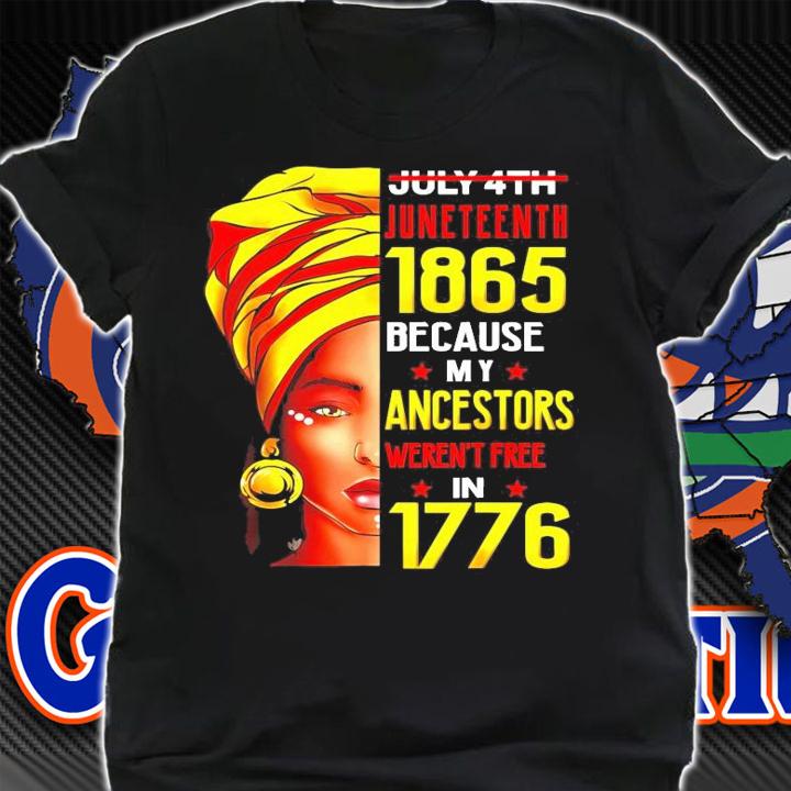 July 4 th juneteenth 1865 because my ancestors weren't free in 1776 shirt shirt