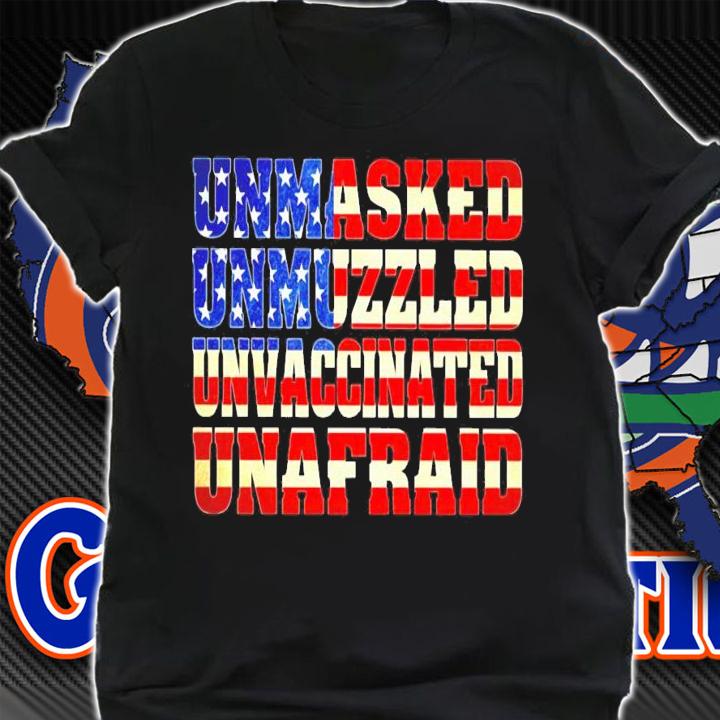 Unmasked unmuzzled unvaccinated unafraid shirt shirt