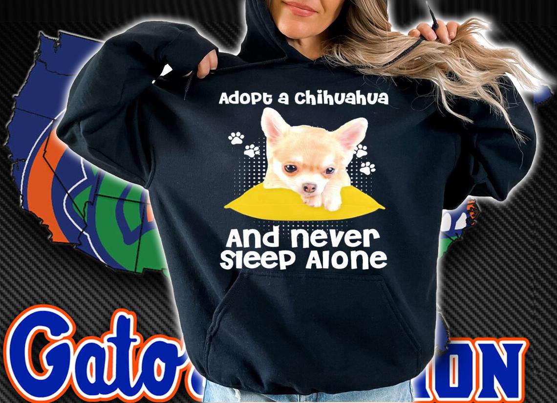 Adopt a Chihuahua and never sleep alone shirt hoodie
