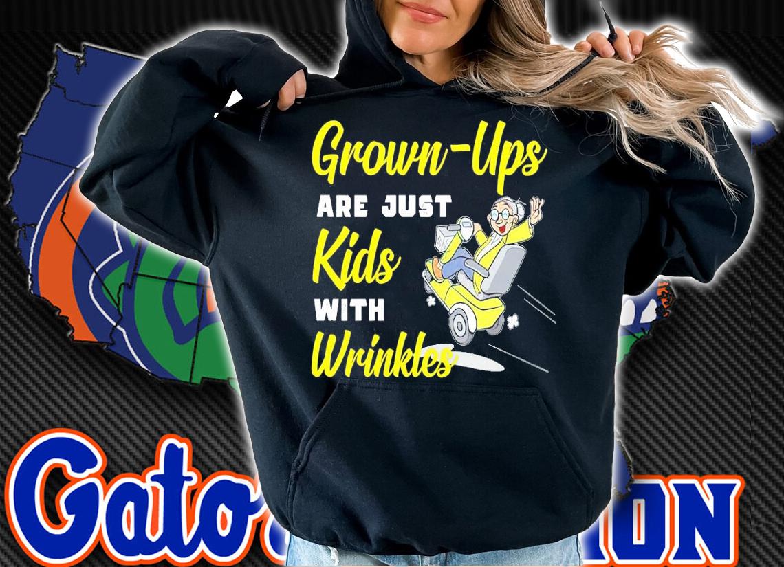 Grown-Ups are just kids with wrinkles shirt hoodie