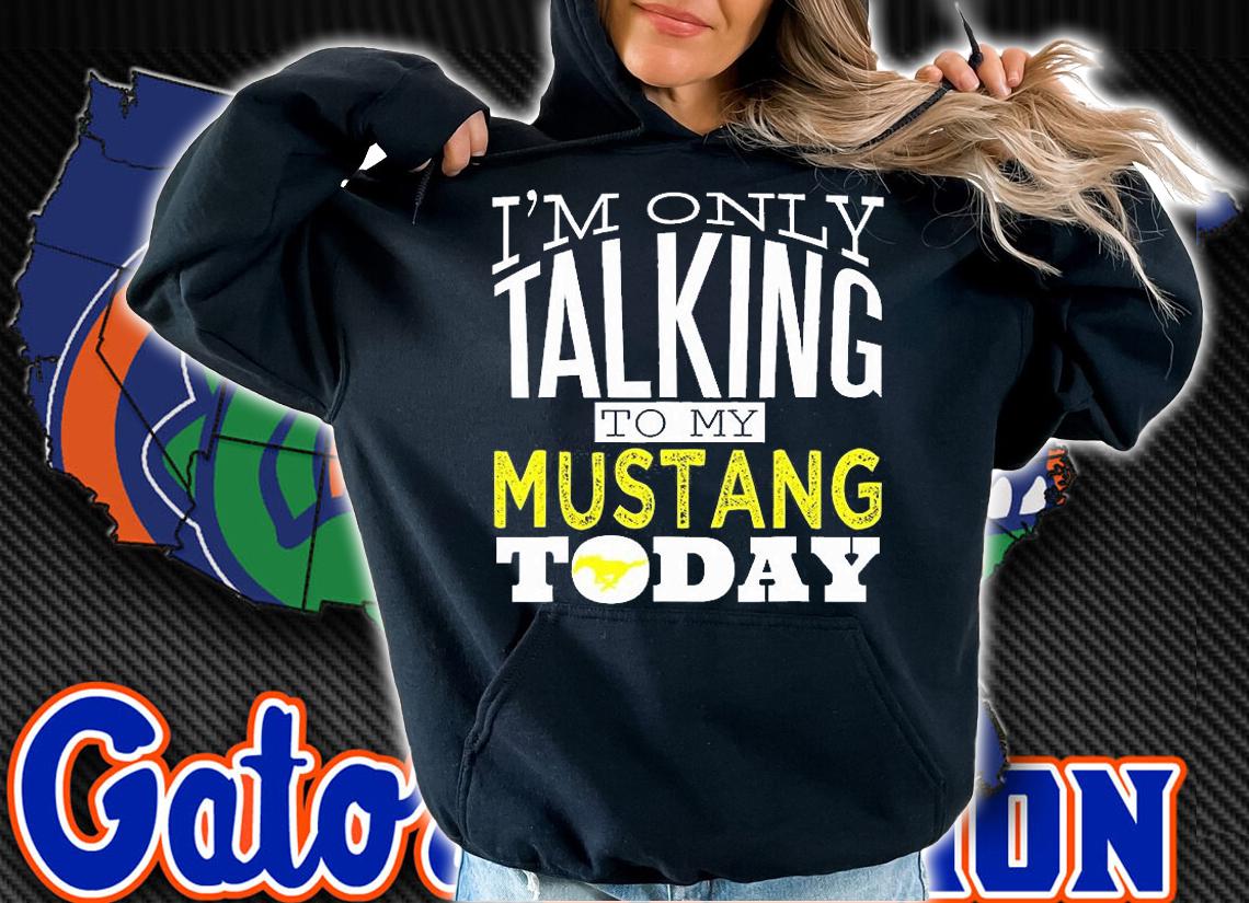 I'm Only Talking To My Mustang Today Horse T-Shirt hoodie