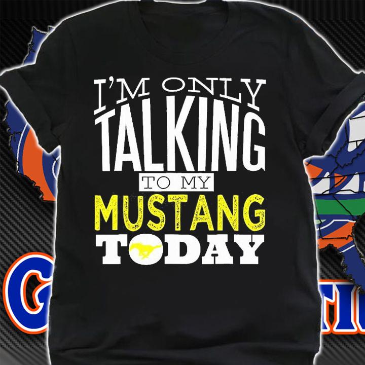 I'm Only Talking To My Mustang Today Horse T-Shirt shirt
