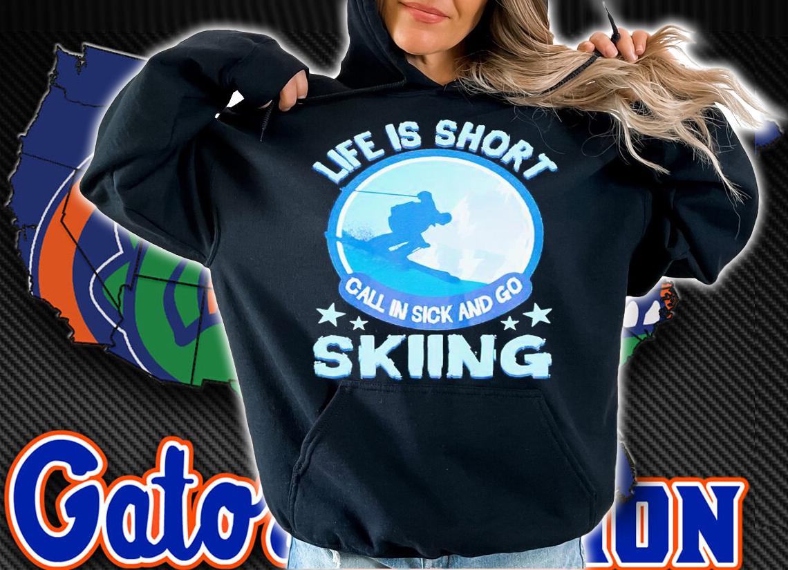 Life is short call in sick and go skiing T-shirt hoodie