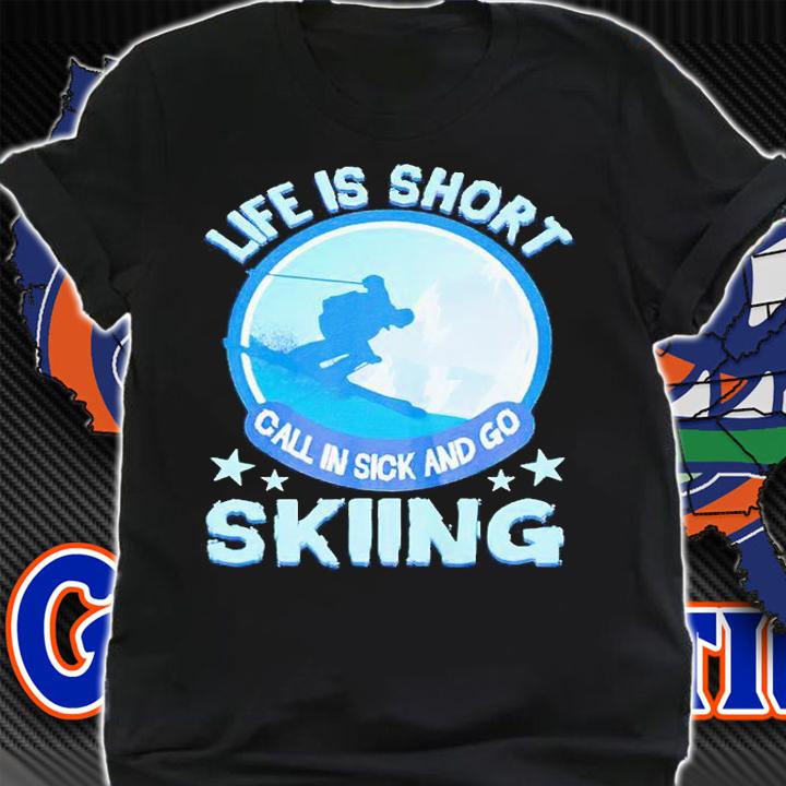 Life is short call in sick and go skiing T-shirt shirt