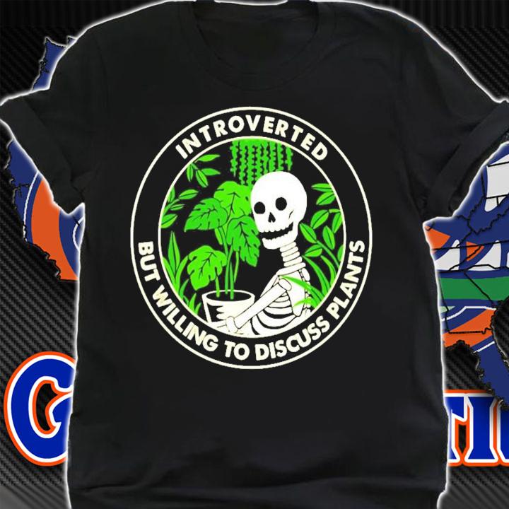 Skellington Introverted but willing to discuss plants shirt shirt