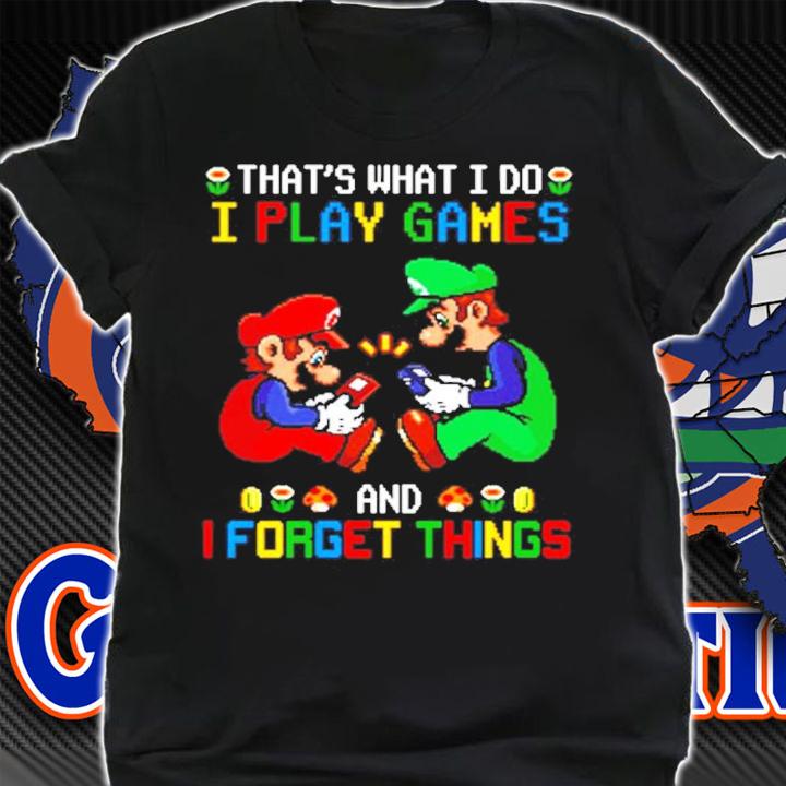 That's what I do I play games and I forget things shirt shirt