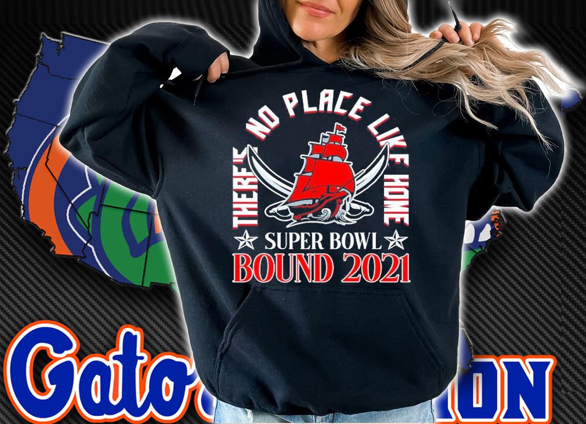 There's no place like home Super Bowl Bound 2021 Tampa Bay Buccaneers shirt hoodie