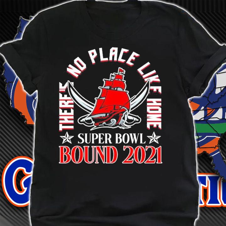 There's no place like home Super Bowl Bound 2021 Tampa Bay Buccaneers shirt shirt