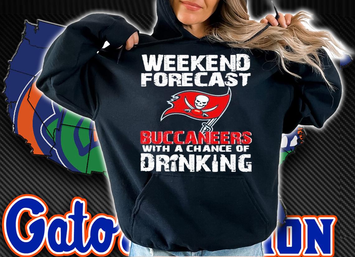 Weekend forecast Tampa Bay Buccaneers with a chance of Drinking shirt hoodie