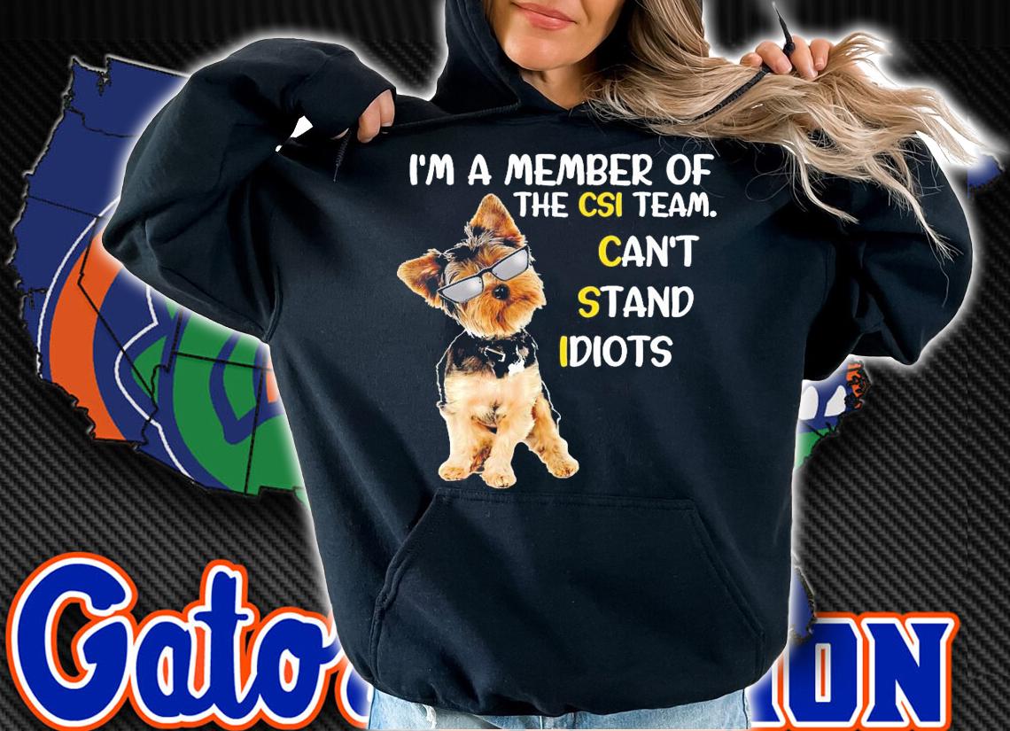 Yorkshire Terrier I'm a member of the csi team can't stand idiots shirt hoodie