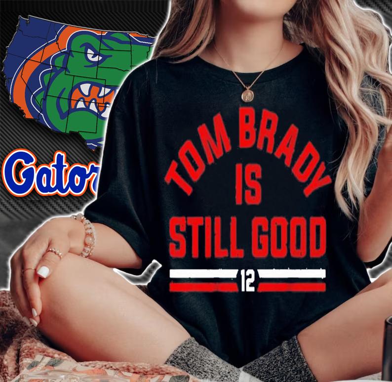 Tom Brady Is Still Good shirt woman shirt