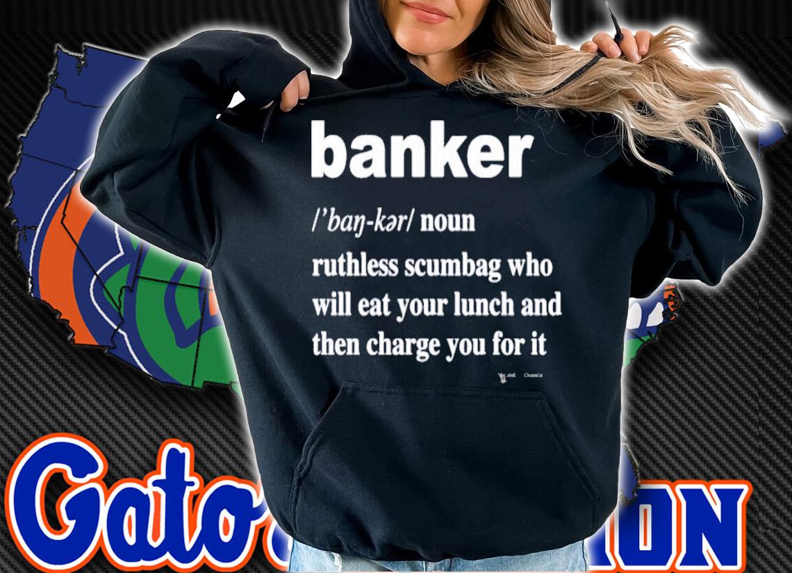 Banker noun ruthless scumbag who will eat your lunch shirt