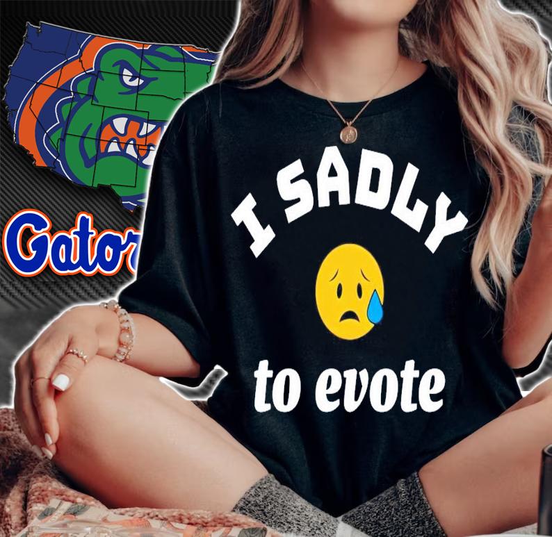 Evel Dick I sadly to evote shirt woman shirt