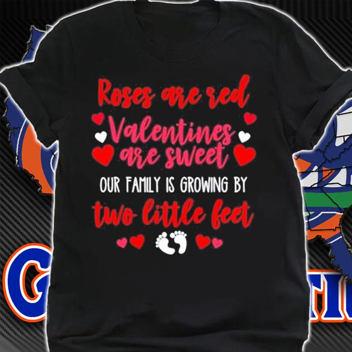 Roses are red Valentines are sweet our family is growing by two little feet shirt shirt