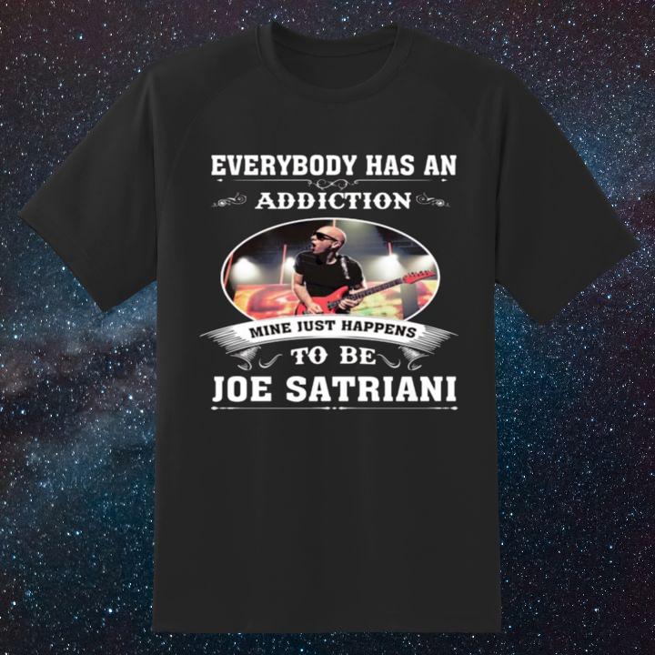 Personalized Everybody Has An Addiction Mine Just Happens To Be Joe Satriani T-Shirt