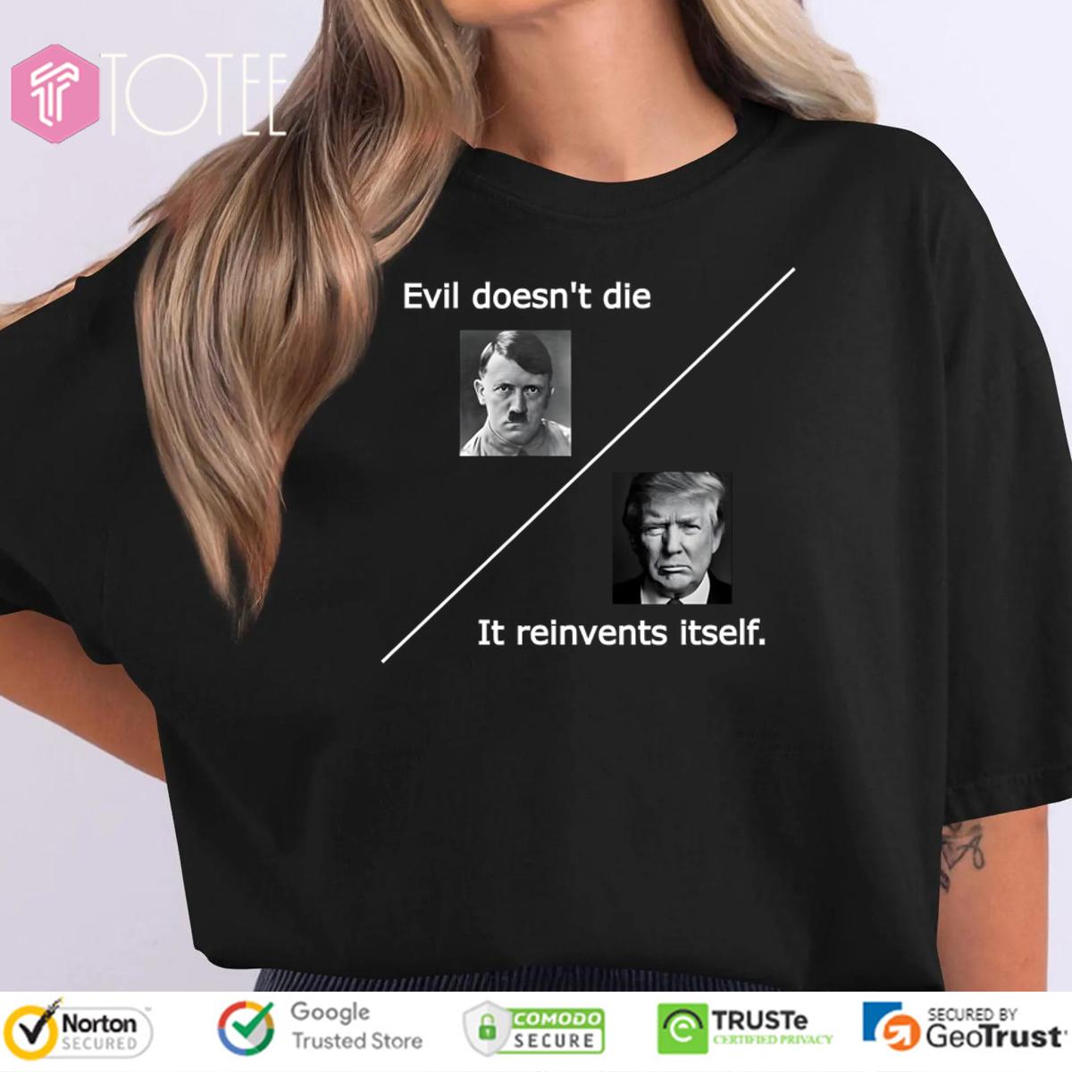 Evil Doesnt Die It Reinvents Itself Trump Shirt