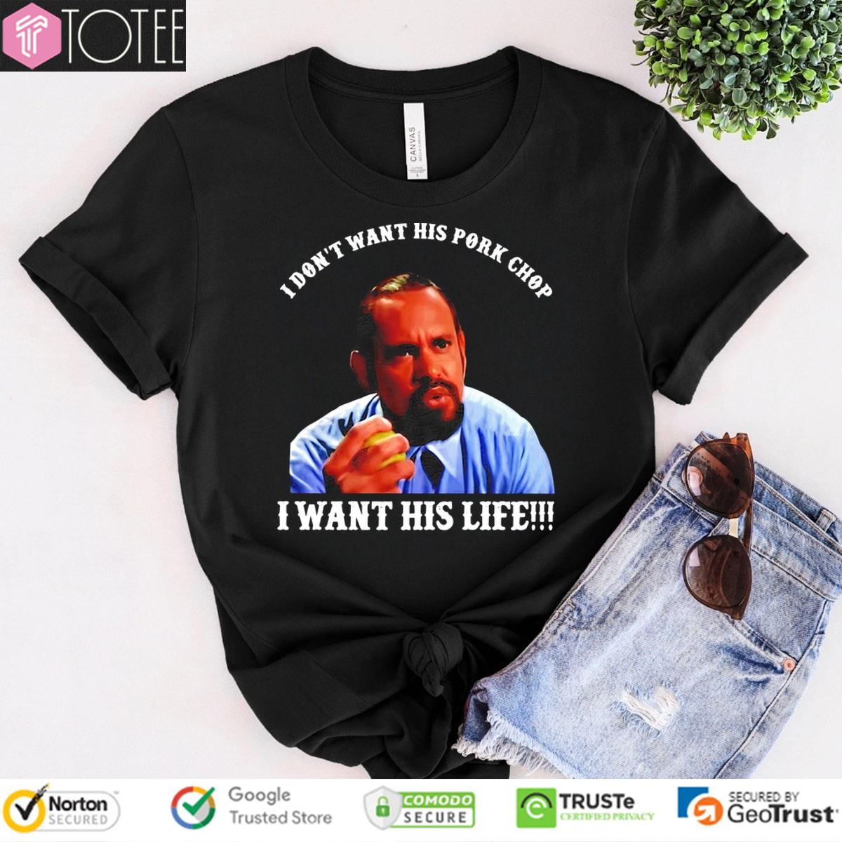 I Dont Want His Pork Chop I Want His Life T-Shirt 