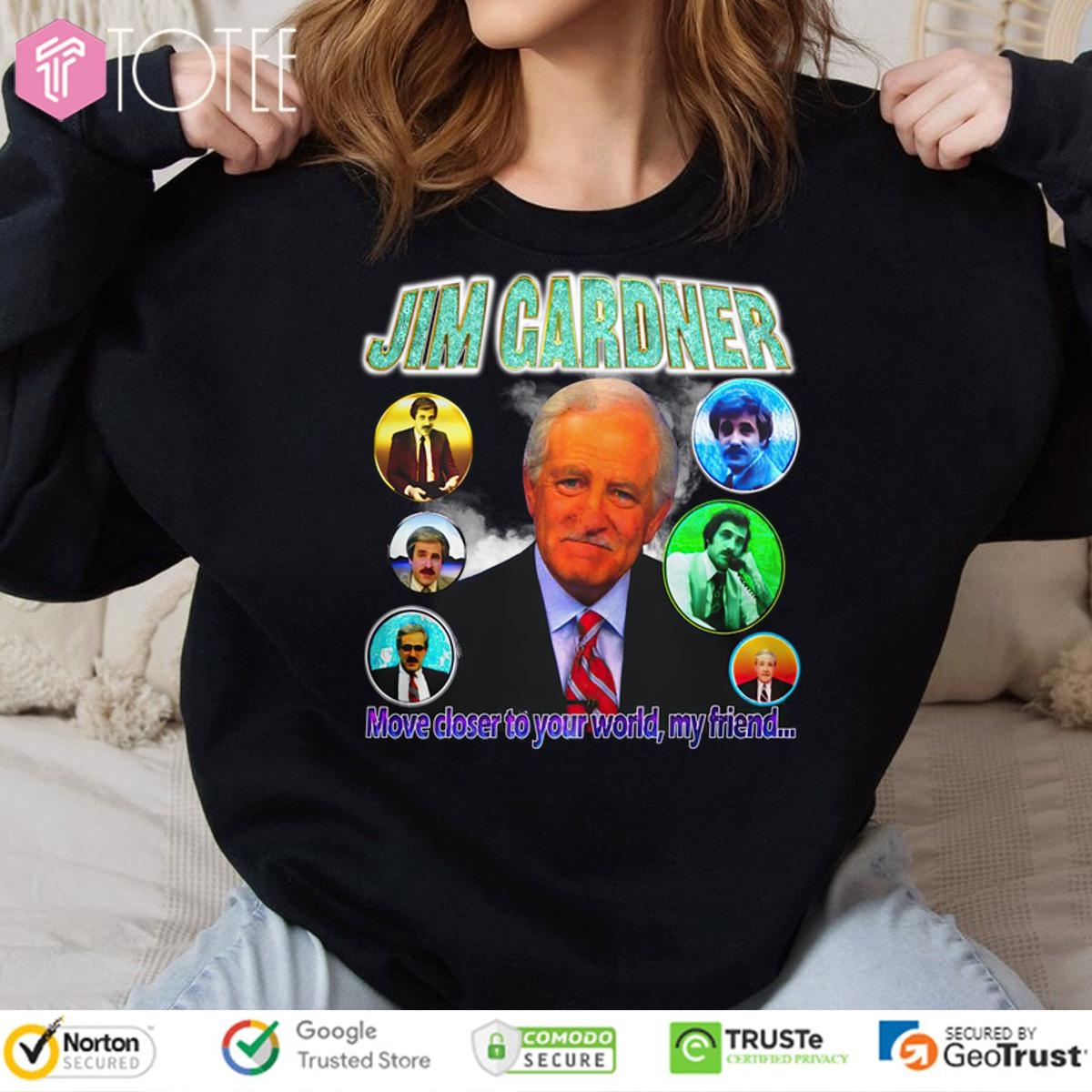 Jim Gardner Move Closer To Your World My Friend sweatshirt